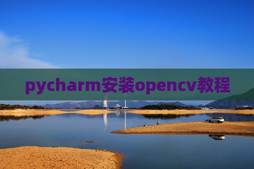 pycharm安装opencv教程 pycharm安装opencv教程